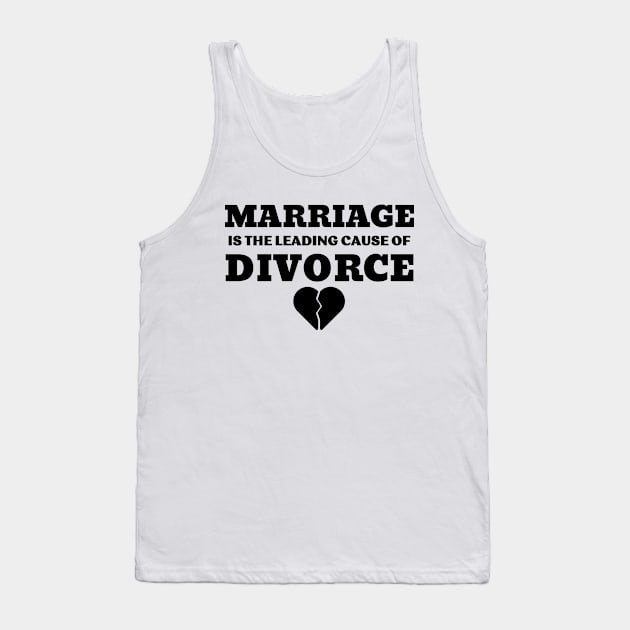 MARRIAGE IS THE LEADING CAUSE OF DIVORCE Tank Top by ZhacoyDesignz